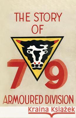 Story of the 79th Armoured Division October 1942 - June 1945 Anon 9781783310395