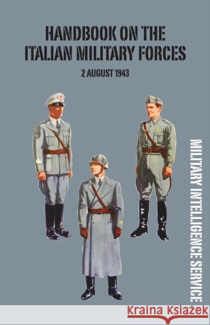 Handbook of the Italian Military Forces 2 August 1943 Military Intelligence Service 9781783310746