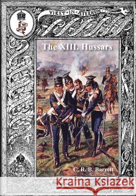 History of the XIII Hussars Volume 1 C R B Barrrett   9781783311316 Naval and Military Press