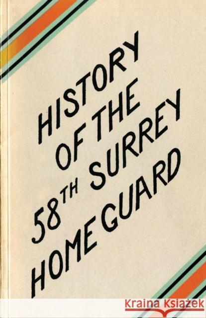 A HISTORY OF THE 58th SURREY BATTALION HOME GUARD Dodkins, W. C. 9781783311729