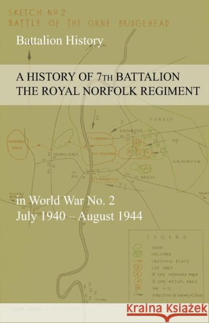 A HISTORY OF 7th BATTALION THE ROYAL NORFOLK REGIMENT in World War No. 2 July 1940 - August 1944 Anon 9781783311897