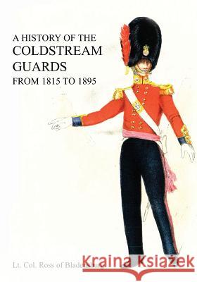 A History of the Coldstream Guards from 1815 to 1895 Lt Col of Bladensburg Ross 9781783312054