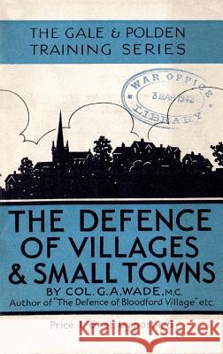 The Defence of Villages and Small Towns G a Wade   9781783312498 Naval & Military Press