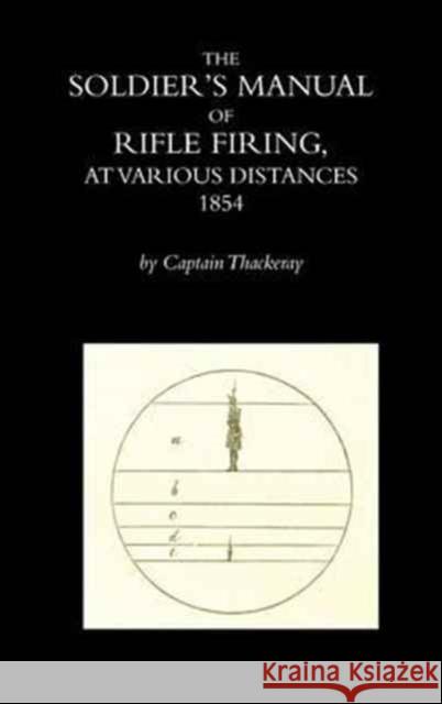 The Soldier's Manual of Rifle Firing at Various Distances Captain Thackeray 9781783312719 Naval & Military Press