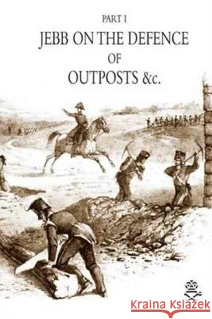 JEBB ON THE DEFENCE OF OUTPOSTS &c Jebb, J. 9781783312757