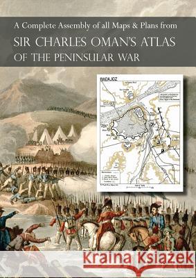 OMAN's ATLAS OF THE PENINSULAR WAR: A Complete Colour Assembly of all Maps & Plans from Sir Charles Oman's History of the Peninsular War Sir Charles Oman, V B Darbyshire 9781783313181 Naval & Military Press