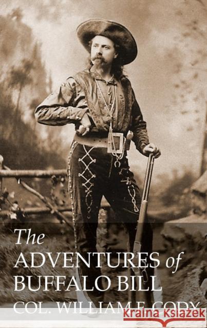 The Adventures of Buffalo Bill Colonel William F Cody 9781783313341