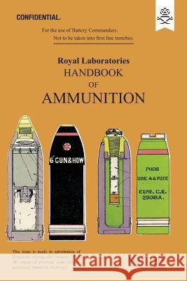 ROYAL LABORATORIES HANDBOOK OF AMMUNITION May 1918 The Royal Laboratories Woolwich 9781783313761 Naval & Military Press