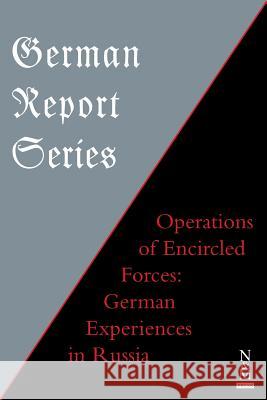 German Report Series: OPERATIONS OF ENCIRCLED FORCES German Experiences in Russia Anon 9781783314027