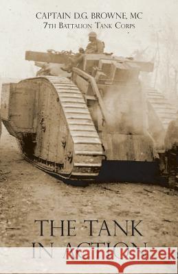 The Tank in Action Captain D. G. Browne 9781783314140 Naval & Military Press