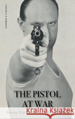 The Pistol in War: Training With Revolver and Self-Loading Pistol Robinson, Captain E. H. 9781783314232 Naval & Military Press