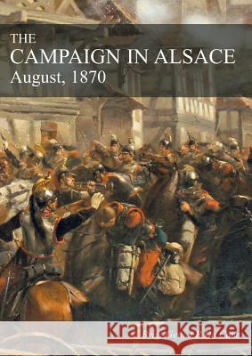The Campaign in Alsace: August, 1870 J P Du Cane 9781783314409 Naval & Military Press