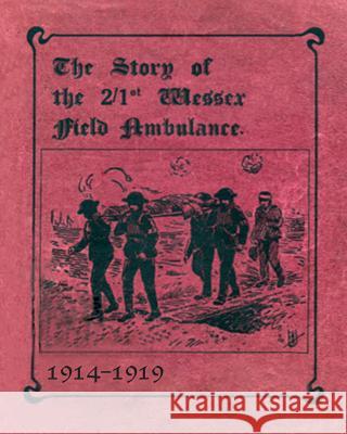 THE STORY OF THE 2/1st WESSEX FIELD AMBULANCE 1914-1919 W Pearce 9781783314416 Naval & Military Press