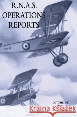 R.N.A.S. Operations Reports: November 1915 To March 1918 Parts 44 to 53 Naval Staff Operations Division 9781783315062 Naval & Military Press