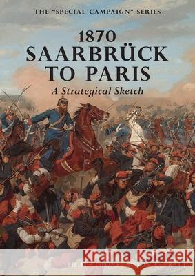 1870 SAARBRUCK TO PARIS A Strategical sketch: The Special Campaign Series Sisson C Pratt 9781783315161 Naval & Military Press