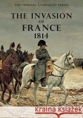 The Invasion of France, 1814: The Special Campaign Series F. W. O. Maycock 9781783315185 Naval & Military Press