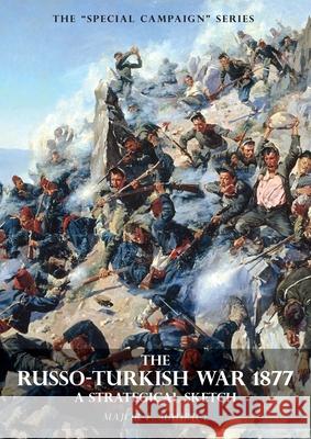 Special Campaign Series: THE RUSSO-TURKISH WAR 1877: A Strategical Sketch F Maurice 9781783315246 Naval & Military Press