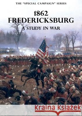 The Special Campaign Series: 1862 FREDERICKSBURG: A Study In War G W Redway 9781783315444 Naval & Military Press