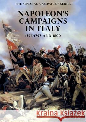 The SPECIAL CAMPAIGN SERIES: NAPOLEON'S CAMPAIGNS IN ITALY: 1796-1797 and 1800 R G Burton 9781783315468 Naval & Military Press