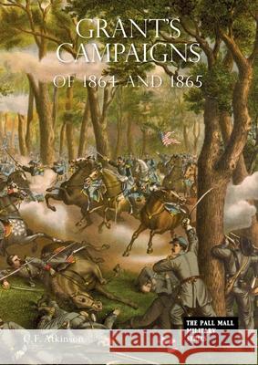 GRANT'S CAMPAIGNS of 1864 and 1865 C F Atkinson 9781783315635 Naval & Military Press