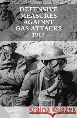 Defensive Measures Against Gas Attacks 1917 War Office 9781783315673