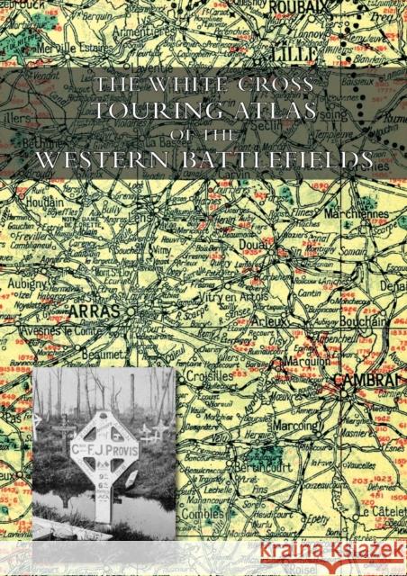 The White Cross Touring Atlas of the Western Battlefields Alexander Gross 9781783315758 Naval & Military Press