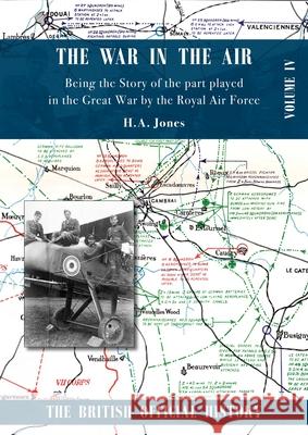 War in the Air. Being the Story of the part played in the Great War by the Royal Air Force: Volume Four H. A. Jones 9781783315796 Naval & Military Press