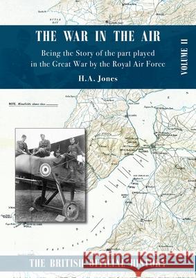 War in the Air. Being the Story of the part played in the Great War by the Royal Air Force: Volume Two H A Jones 9781783315819 Naval & Military Press