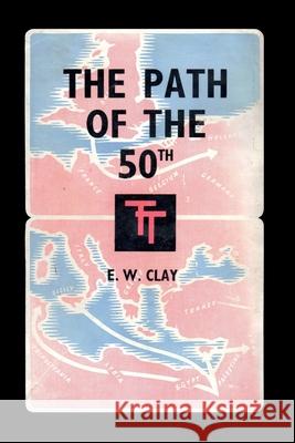 The Path of the 50th: The Story of the 50th (Northumbrian) Division E W Clay 9781783316090 Naval & Military Press