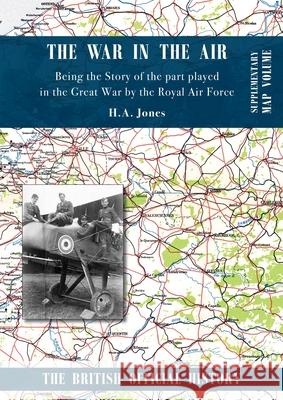 War in the Air. Being the Story of the part played in the Great War by the Royal Air Force: Supplementary Map Volume H. A. Jones 9781783316427 Naval & Military Press