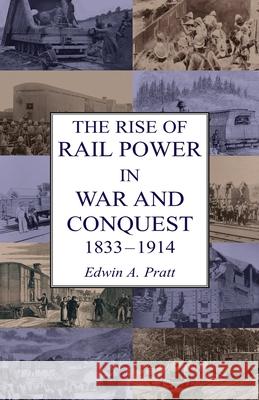 The Rise of Rail Power in War and Conquest 1833-1914 Edwin a. Pratt 9781783316953 Naval & Military Press