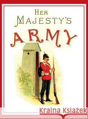 Her Majesty's Army 1888: A Descripitive Account of the various regiments now comprising the Queen's Forces & Indian and Colonial Forces; VOLUME Walter Richards G. D. Giles 9781783317172 Naval & Military Press