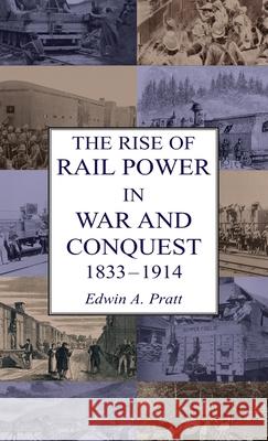 The Rise of Rail Power in War and Conquest 1833-1914 Edwin a. Pratt 9781783317448 Naval & Military Press