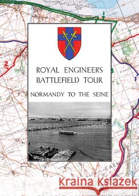 Royal Engineers Battlefield Tour - Normandy to the Seine Anon 9781783317516 Naval & Military Press