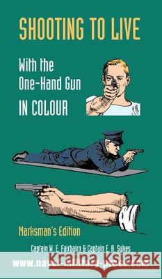 Shooting to Live with the One-Hand Gun in Colour - Marksman's Edition Captain W E Fairburn, Captain E a Sykes 9781783318025 Naval & Military Press Ltd