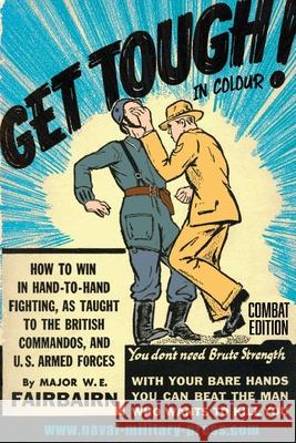GET TOUGH! IN COLOUR. How To Win In Hand-To-Hand Fighting - Combat Edition Major W E Fairbairn 9781783318087 Naval & Military Press