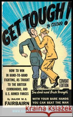 GET TOUGH! IN COLOUR. How To Win In Hand-To-Hand Fighting - Combat Edition Major W E Fairbairn 9781783318094 Naval & Military Press