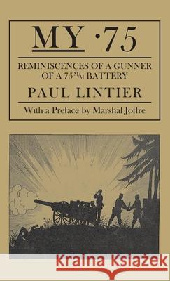 My .75 - Reminiscences of a Gunner of a 75m/M Battery Paul Lintier 9781783318346
