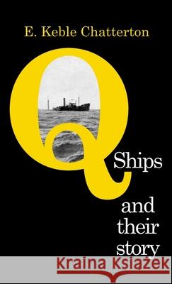 Q-Ships and Their Story E. Kebl 9781783319510 Naval & Military Press