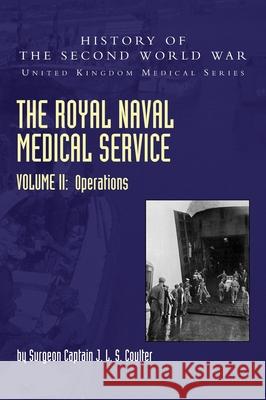 The Royal Naval Medical Service Volume II Operations Surgeon Captain J L S Coulter 9781783319893 Naval & Military Press
