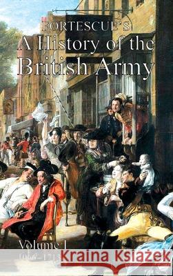 Fortescue's History of the British Army: Volume I Hon The J W Fortescue 9781783319947 Naval & Military Press