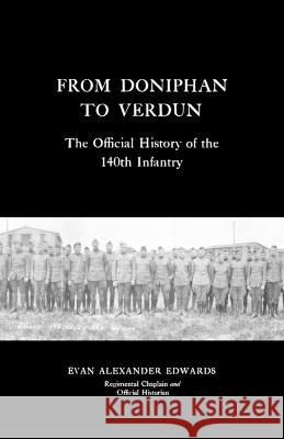 From Doniphan to Verdun: The Official History of the 140th Infantry Evan Alexander Edwards 9781783319954 Naval & Military Press