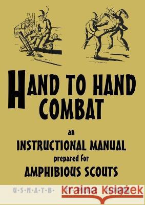 Hand to Hand Combat: An Instructional Manual Prepared For Amphibious Scouts 1945 U S N a T B 9781783319978 Naval & Military Press