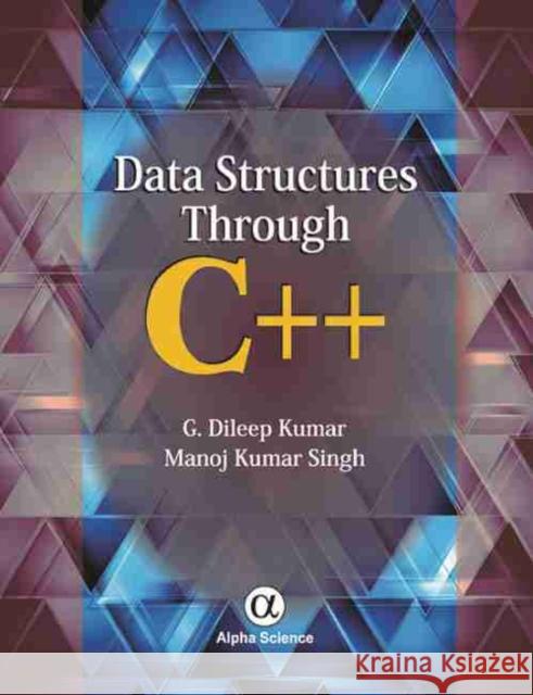 Data Structures through C++ G. Dileep Kumar, Manoj Kumar Singh 9781783322008 Alpha Science International Ltd