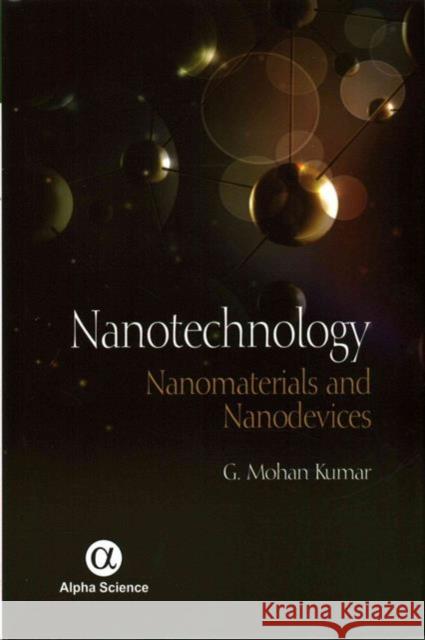 Nanotechnology: Nanomaterials and Nanodevices G. Mohan Kumar 9781783322039 Alpha Science International Ltd