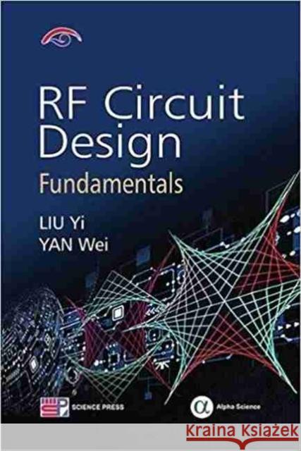 RF Circuit Design: Fundamentals Liu Yi, Yan Wei 9781783322107 Alpha Science International Ltd