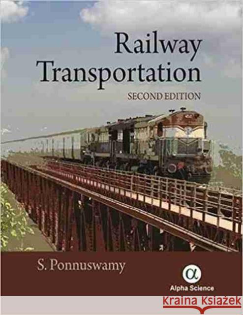 Railway Transportation: Engineering, Operation and Management S. Ponnuswamy 9781783322213 Alpha Science International Ltd
