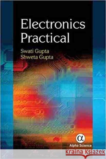 Electronics Practical Swati Gupta, Shweta Gupta 9781783322244 Alpha Science International Ltd