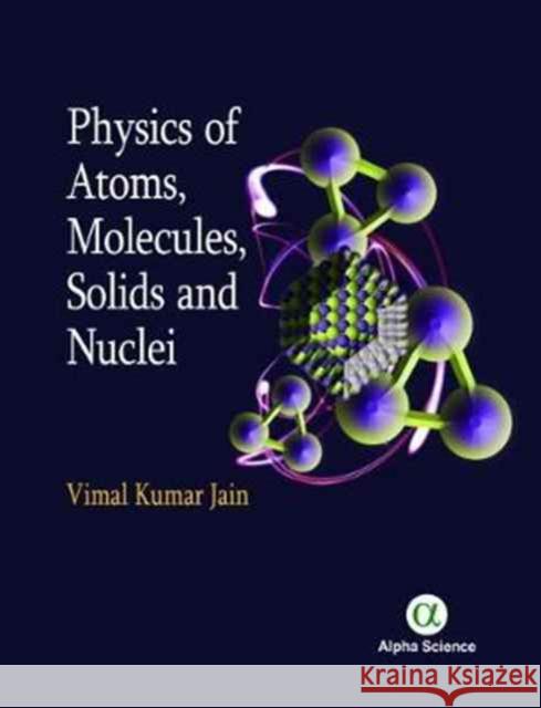 Physics of Atoms, Molecules, Solids and Nuclei Jain, Vimal Kumar 9781783322862