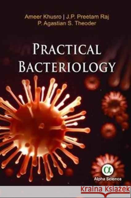 Practical Bacteriology Ameer Khusro, J. P. Preetam Raj, P. Agastian, S. Theoder 9781783322886 Alpha Science International Ltd